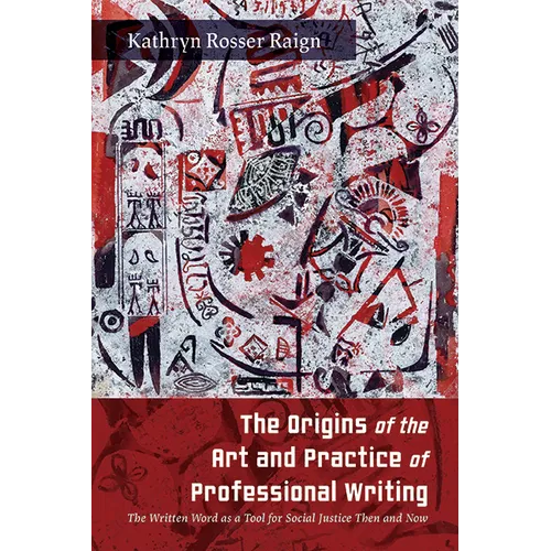 The Origins of the Art and Practice of Professional Writing: The Written Word as a Tool for Social Justice Then and Now