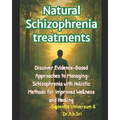 Natural Schizophrenia treatments: Discover Evidence-Based Approaches to Managing Schizophrenia with Holistic Methods for Improved Wellness and Healing