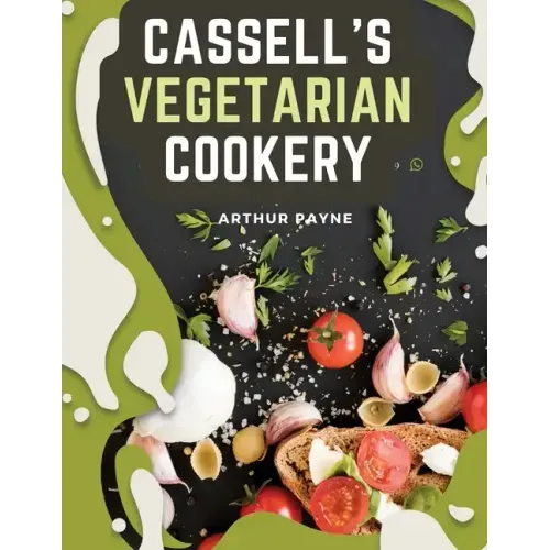 Cassell's Vegetarian Cookery: A Manual Of Cheap And Wholesome Diet