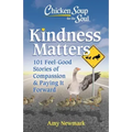 Chicken Soup for the Soul: Kindness Matters: 101 Feel-Good Stories of Compassion & Paying It Forward