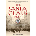 The Santa Claus Man: The Rise and Fall of a Jazz Age Con Man and the Invention of Christmas in New York
