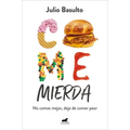 Come Mierda: No Comas Mejor, Deja de Comer Peor / Eat Shit: Don't Eat Better, Stop Eating So Badly