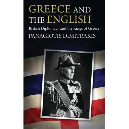 Greece and the English: British Diplomacy and the Kings of Greece