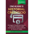 Cómo Mejorar Tu Historial Crediticio: Estrategias Probadas Para Reparar Tu Historial Crediticio, Cómo Incrementarlo y Superar La Deuda de Tarjeta de C