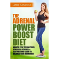 The Adrenal Reset Power Boost Diet: How to Stop Feeling Tired, Stressed, Fatigued & Irritable and Learn to Balance Your Hormones!