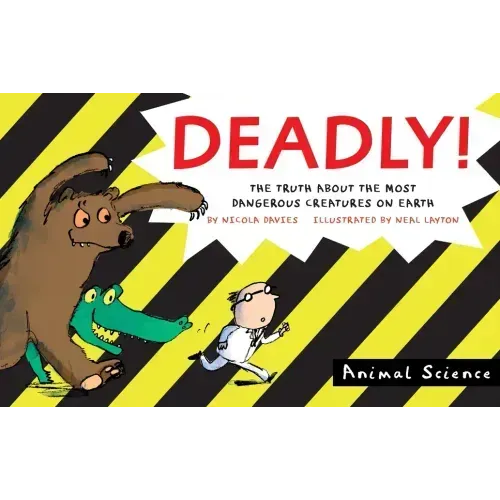 Deadly!: The Truth about the Most Dangerous Creatures on Earth