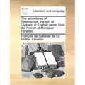 The Adventures of Telemachus, the Son of Ulysses: In English Verse, from the French of Monsieur Fenelon.