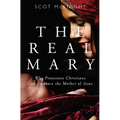 Real Mary: Why Protestant Christians Can Embrace the Mother of Jesus