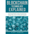 Blockchain Technology Explained: The Ultimate Beginner's Guide About Blockchain Wallet, Mining, Bitcoin, Ethereum, Litecoin, Zcash, Monero, Ripple, Da