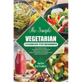 The Simple Vegetarian Cookbook for Beginners: The Complete Guide to Cooking Healthy Vegetarian Dishes with 135 Delicious, Family-Style Recipes & 14-Da