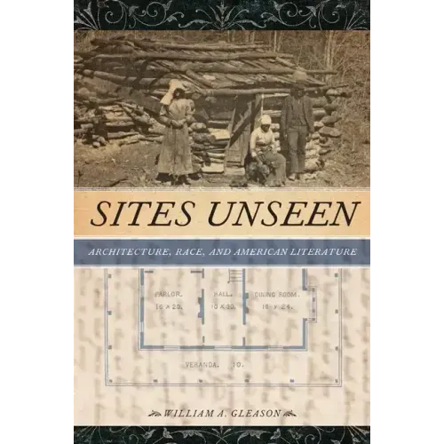 Sites Unseen: Architecture, Race, and American Literature