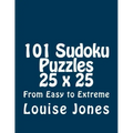 101 Sudoku Puzzles 25 x 25 From Easy to Extreme