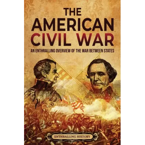 The American Civil War: An Enthralling Overview of the War Between States