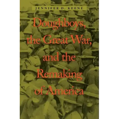 Doughboys, the Great War, and the Remaking of America