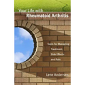 Your Life with Rheumatoid Arthritis: Tools for Managing Treatment, Side Effects and Pain