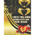 I Love You Mom Coloring Activity Book For Mom: Adult Coloring Book with Inspirational Flower Pattern Stress Relieving and Relaxing Coloring Pages