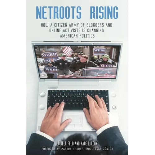 NetRoots Rising: How a Citizen Army of Bloggers and Online Activists Is Changing American Politics