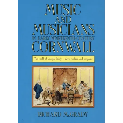Music and Musicians in Early Nineteenth-Century Cornwall: The World of Joseph Emidy - Slave, Violinist and Composer