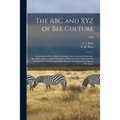 The ABC and XYZ of Bee Culture; a Cyclopedia of Everything Pertaining to the Care of the Honey-bee; Bees, Hives, Honey, Implements, Honey-plants, Etc.