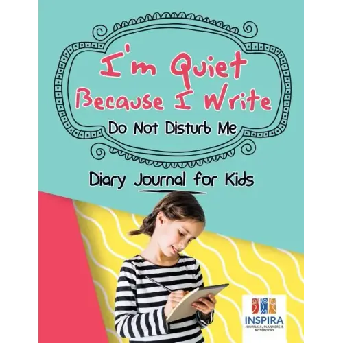 I'm Quiet Because I Write Do Not Disturb Me Diary Journal for Kids