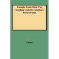 Catholic Trails West. the Founding Catholic Families of Pennsylvania