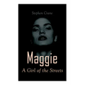 Maggie - A Girl of the Streets: Tale of New York