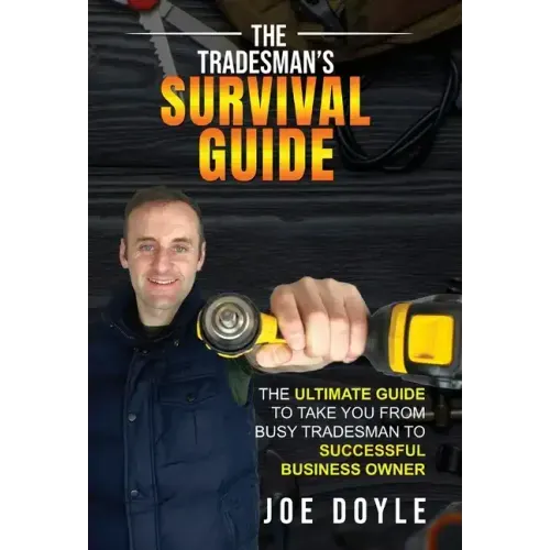 The Tradesman's Survival Guide: The Ultimate Guide to take you from busy tradesman to successful business owner