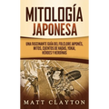 Mitología japonesa: Una fascinante guía del folclore japonés, mitos, cuentos de hadas, yokai, héroes y heroínas