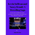Kevin Sullivan and Nancy Benoit: A Wrestling Saga: A Look At Kevin Sullivan's Career, Marriage To Nancy Benoit, His Demise And Nancy Benoît's Tragic D