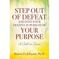 Step Out of Defeat and Into Your Destiny in Pursuit of Your Purpose: A Call to Serve