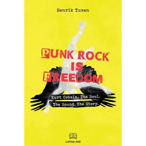 Punk Rock Is Freedom: Kurt Cobain. The Soul. The Sound. The Story. - Paperback