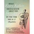 What Every Father Should Know About His Daughter by the Time She is 17 (Hopefully)