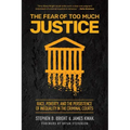 The Fear of Too Much Justice: Race, Poverty, and the Persistence of Inequality in the Criminal Courts