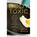 The Body Toxic: How the Hazardous Chemistry of Everyday Things Threatens Our Health and Well-Being