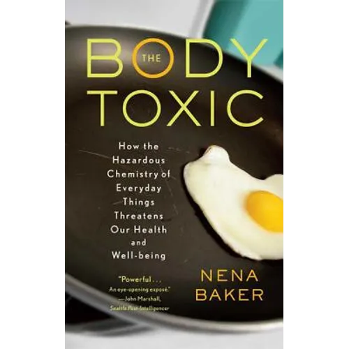 The Body Toxic: How the Hazardous Chemistry of Everyday Things Threatens Our Health and Well-Being