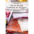 Freeze Drying Cookbook for Preppers: Tasty Recipes for Survival on a Budget with Simple Directions