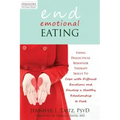 End Emotional Eating: Using Dialectical Behavior Therapy Skills to Cope with Difficult Emotions and Develop a Healthy Relationship to Food