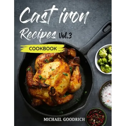 Cast Iron Recipes Cookbook: The 25 Best Recipes to Cook with a Cast-Iron Skillet - Every things You need in One Pan - Vol.3