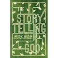 The Storytelling God: Seeing the Glory of Jesus in His Parables