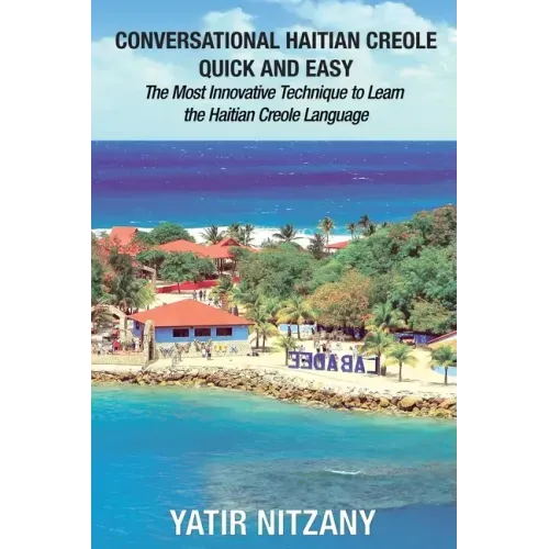Conversational Haitian Creole Quick and Easy: The Most Innovative Technique to Learn the Haitian Creole Language
