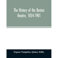 The history of the Boston theatre, 1854-1901
