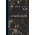 The Book of the Fair: an Historical and Descriptive Presentation of the World's Science, Art, and Industry, as Viewed Through the Columbian