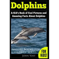 Dolphins: A Kid's Book Of Cool Images And Amazing Facts About Dolphins