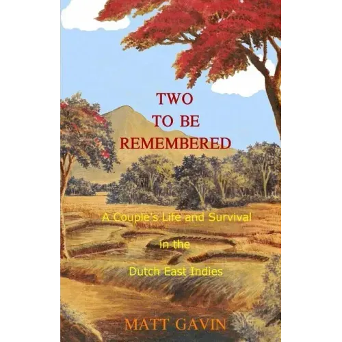 Two To Be Remembered: A Couple's Life and Survival in the Dutch East Indies