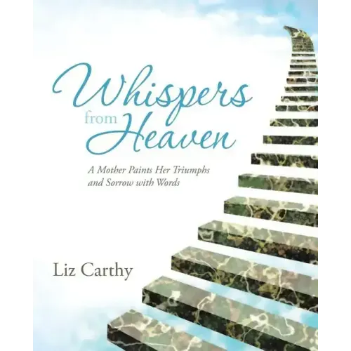 Whispers from Heaven: A Mother Paints Her Triumphs and Sorrow with Words