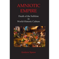 Amniotic Empire: Death of the Sublime in World-Historic Culture