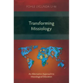 Transforming Missiology: An Alternative Approach to Missiological Education