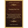 Keeping One Cow: Being The Experience Of A Number Of Practical Writers, In A Clear And Condensed Form, Upon The Management Of A Single Milch Cow (1880