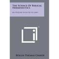 The Science Of Biblical Hermeneutics: An Outline Study Of Its Laws