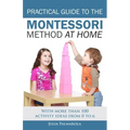 Practical Guide to the Montessori Method at Home: With more than 100 activity ideas from 0 to 6